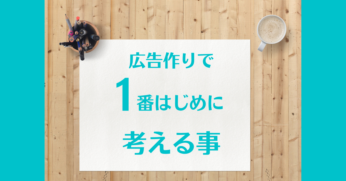 【広告で一番最初に考える事】